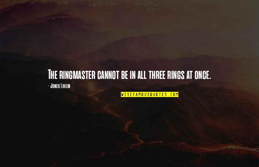 Manic Love Quotes By Jones Loflin: The ringmaster cannot be in all three rings