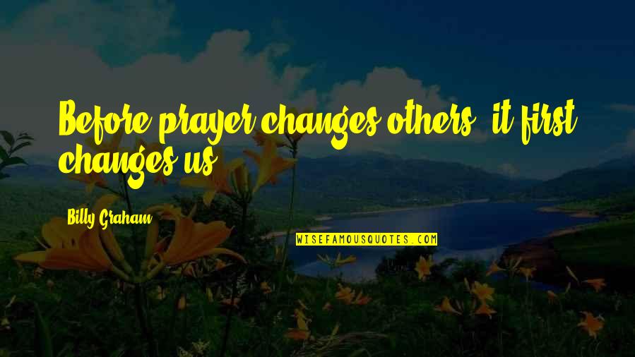 Manic Monday Music Quotes By Billy Graham: Before prayer changes others, it first changes us.