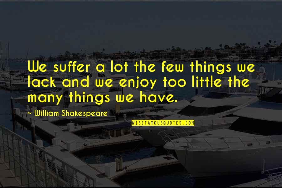 Manic Monday Music Quotes By William Shakespeare: We suffer a lot the few things we Manic Monday Music Quotes By William Shakespeare: We suffer a lot the few things we