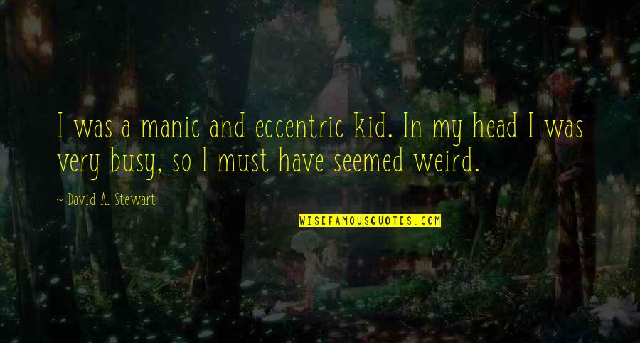 Manic Quotes By David A. Stewart: I was a manic and eccentric kid. In