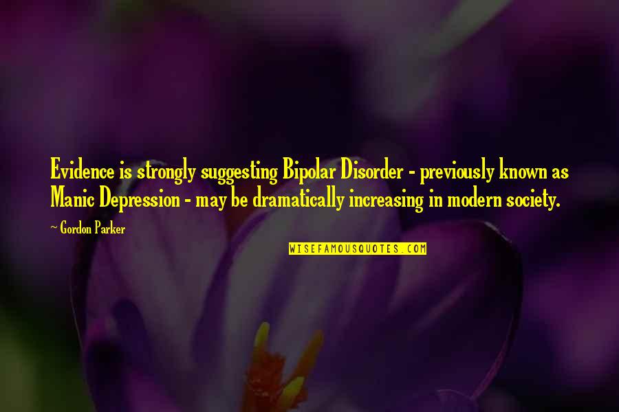 Manic Quotes By Gordon Parker: Evidence is strongly suggesting Bipolar Disorder - previously