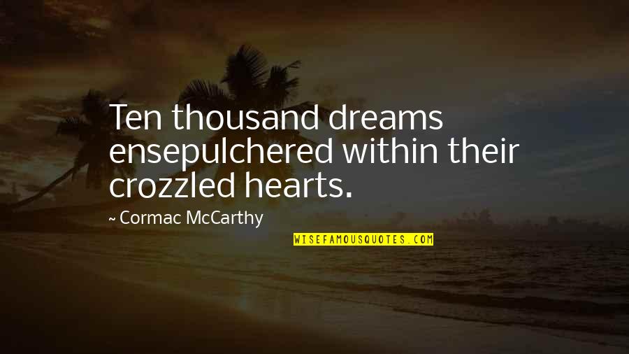 Manichaean Gnosticism Quotes By Cormac McCarthy: Ten thousand dreams ensepulchered within their crozzled hearts. Manichaean Gnosticism Quotes By Cormac McCarthy: Ten thousand dreams ensepulchered within their crozzled hearts.