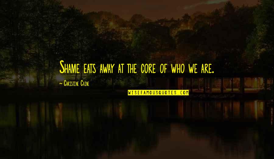 Manichaean Quotes By Christine Caine: Shame eats away at the core of who