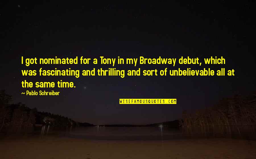 Manichaeanism Quotes By Pablo Schreiber: I got nominated for a Tony in my Manichaeanism Quotes By Pablo Schreiber: I got nominated for a Tony in my