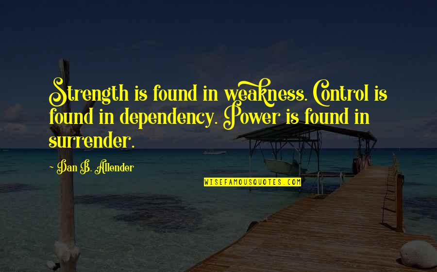 Manicious Youtube Quotes By Dan B. Allender: Strength is found in weakness. Control is found Manicious Youtube Quotes By Dan B. Allender: Strength is found in weakness. Control is found