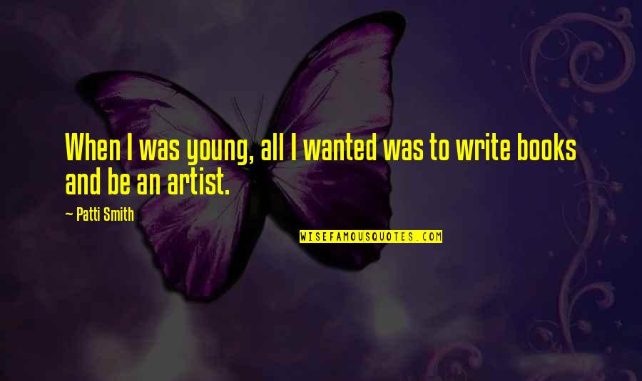 Manicious Youtube Quotes By Patti Smith: When I was young, all I wanted was