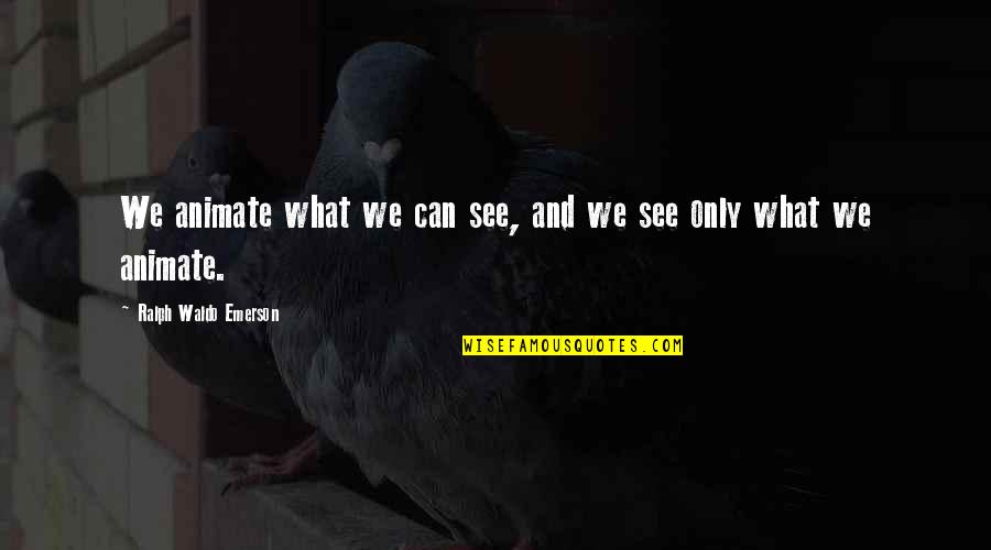 Manicious Youtube Quotes By Ralph Waldo Emerson: We animate what we can see, and we Manicious Youtube Quotes By Ralph Waldo Emerson: We animate what we can see, and we