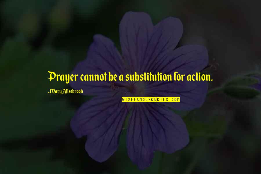 Manicomios De Enfermos Quotes By Mary Allsebrook: Prayer cannot be a substitution for action.