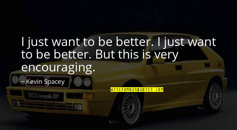 Manicomios Em Quotes By Kevin Spacey: I just want to be better. I just