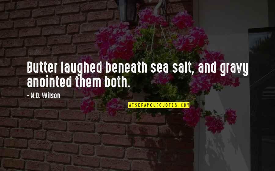 Manicomios Em Quotes By N.D. Wilson: Butter laughed beneath sea salt, and gravy anointed