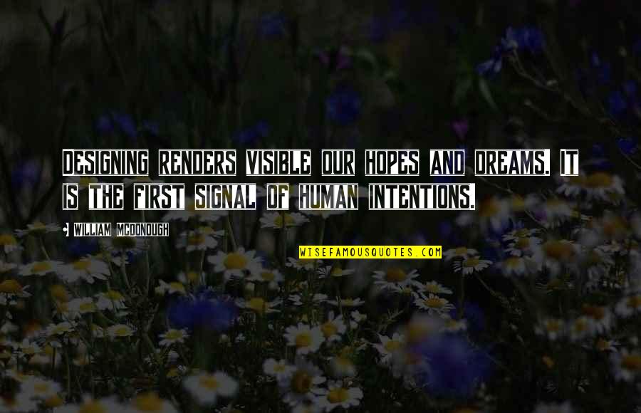 Manics Crush Quotes By William McDonough: Designing renders visible our hopes and dreams. It