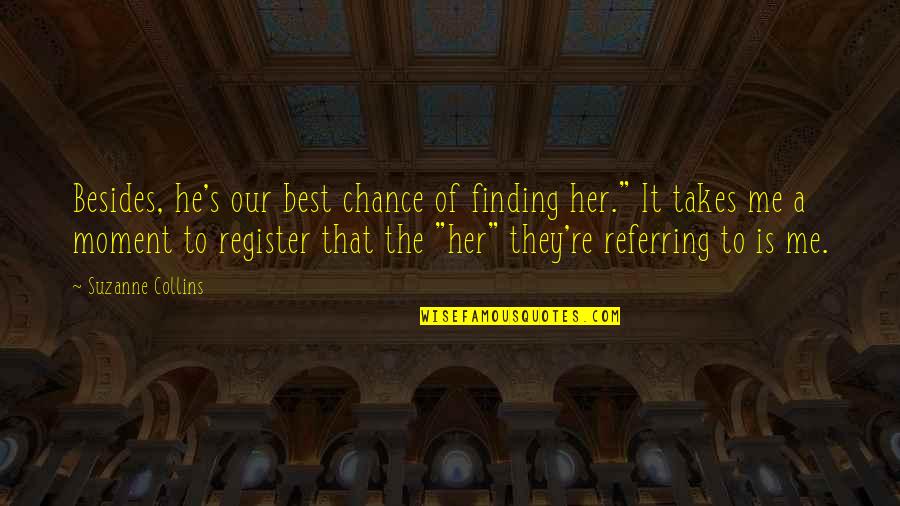 Manics Funhouse Quotes By Suzanne Collins: Besides, he's our best chance of finding her." Manics Funhouse Quotes By Suzanne Collins: Besides, he's our best chance of finding her."