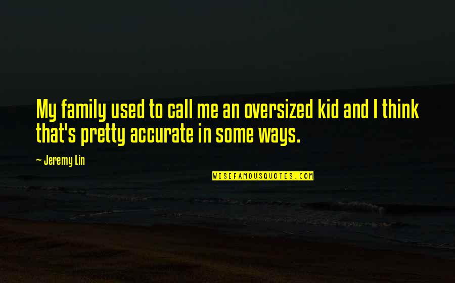 Manicsylph Quotes By Jeremy Lin: My family used to call me an oversized Manicsylph Quotes By Jeremy Lin: My family used to call me an oversized