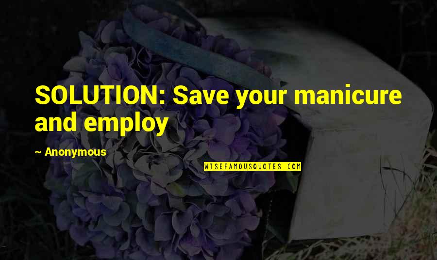 Manicure Quotes By Anonymous: SOLUTION: Save your manicure and employ