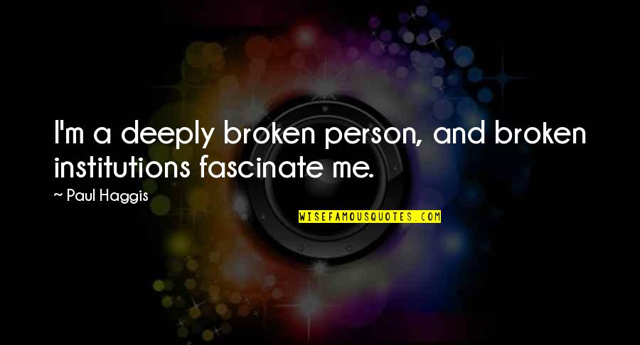 Manicuring Supplies Quotes By Paul Haggis: I'm a deeply broken person, and broken institutions