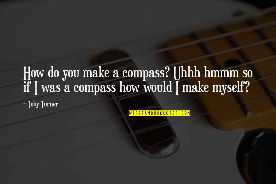 Manicurists Solvent Quotes By Toby Turner: How do you make a compass? Uhhh hmmm