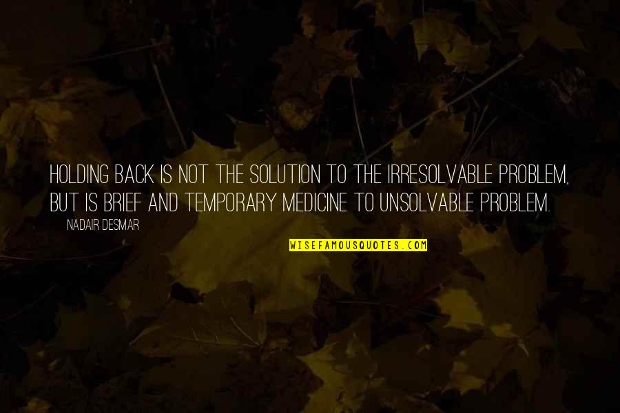 Manidar Eksi Quotes By Nadair Desmar: Holding back is not the solution to the Manidar Eksi Quotes By Nadair Desmar: Holding back is not the solution to the