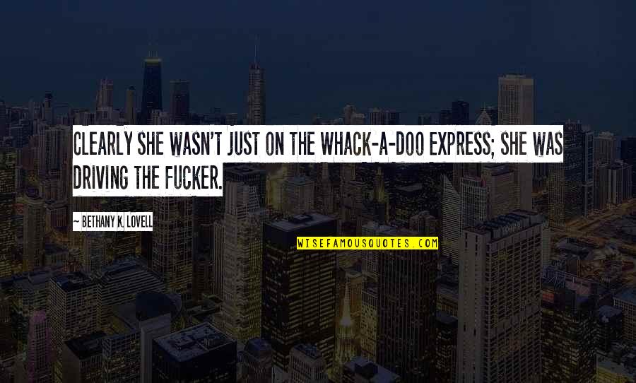 Manidarshan Quotes By Bethany K. Lovell: Clearly she wasn't just on the Whack-a-doo Express; Manidarshan Quotes By Bethany K. Lovell: Clearly she wasn't just on the Whack-a-doo Express;