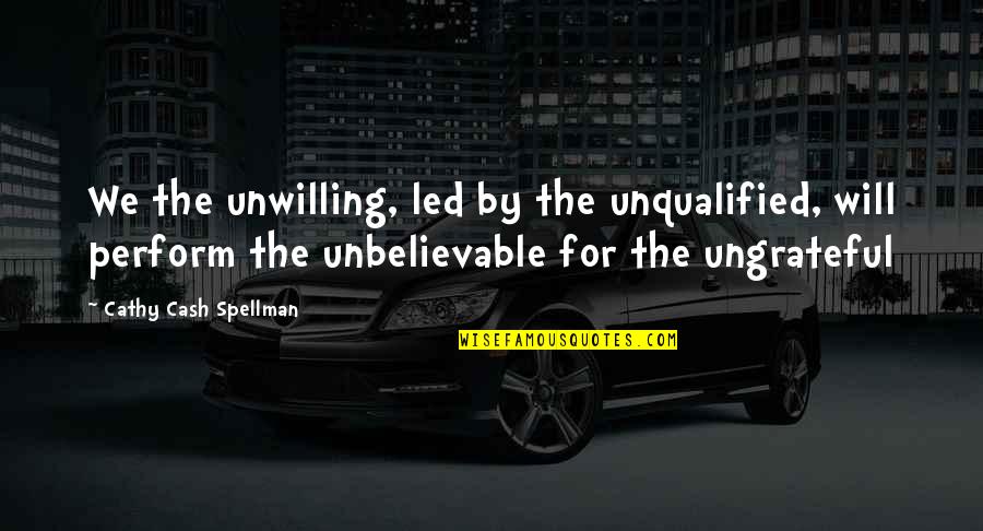 Manidarshan Quotes By Cathy Cash Spellman: We the unwilling, led by the unqualified, will Manidarshan Quotes By Cathy Cash Spellman: We the unwilling, led by the unqualified, will