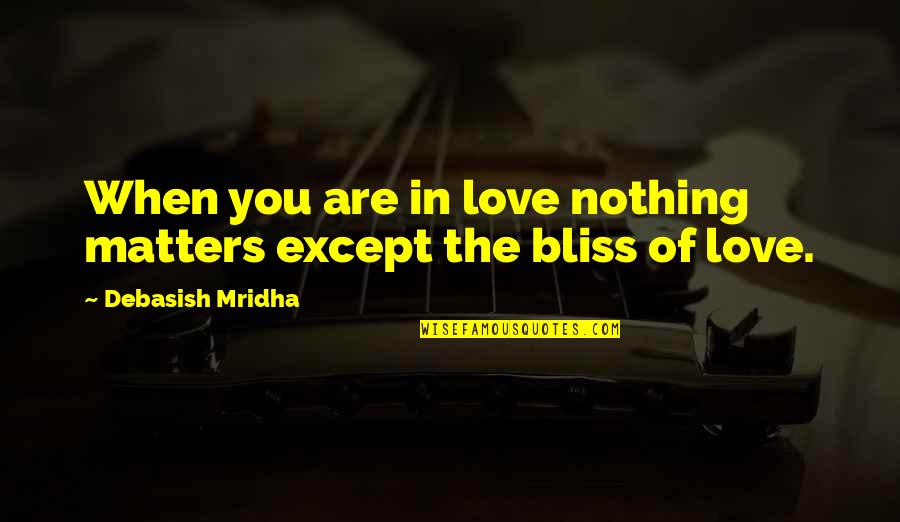 Manidarshan Quotes By Debasish Mridha: When you are in love nothing matters except Manidarshan Quotes By Debasish Mridha: When you are in love nothing matters except