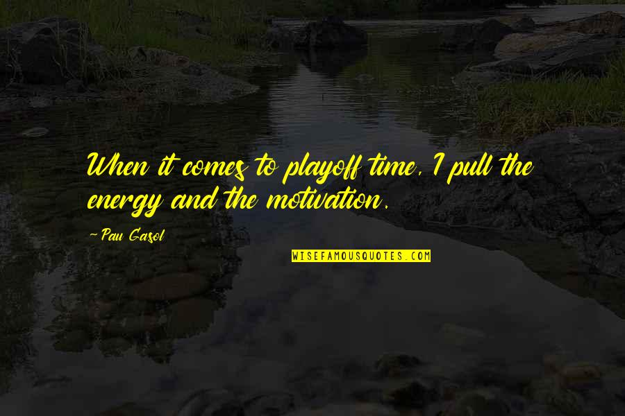 Manidarshan Quotes By Pau Gasol: When it comes to playoff time, I pull