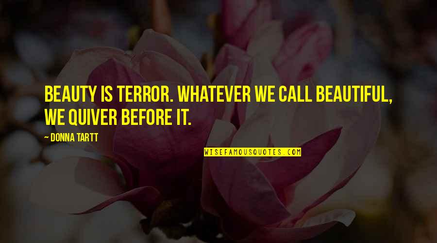 Manidon Quotes By Donna Tartt: Beauty is terror. Whatever we call beautiful, we