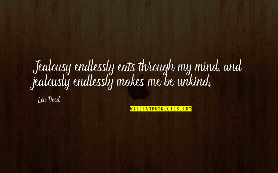 Manie Quotes By Lou Reed: Jealousy endlessly eats through my mind, and jealously Manie Quotes By Lou Reed: Jealousy endlessly eats through my mind, and jealously