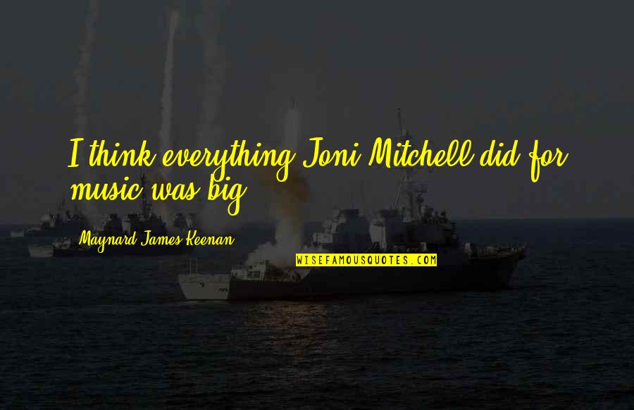 Manie Quotes By Maynard James Keenan: I think everything Joni Mitchell did for music