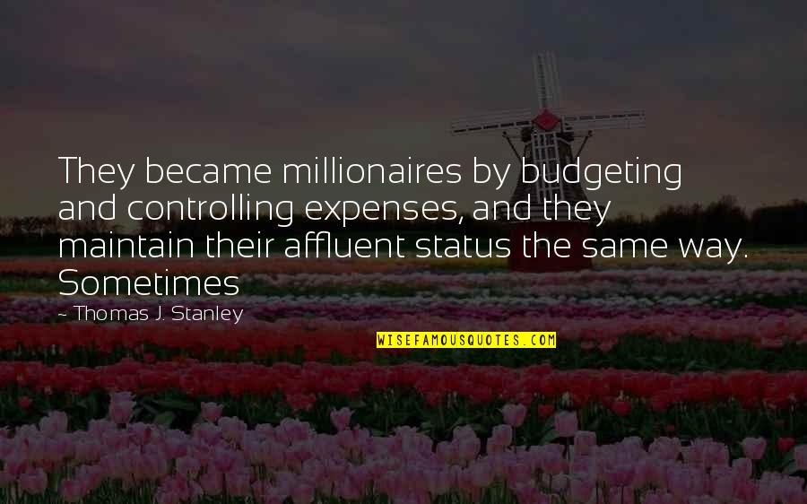 Manie Quotes By Thomas J. Stanley: They became millionaires by budgeting and controlling expenses,
