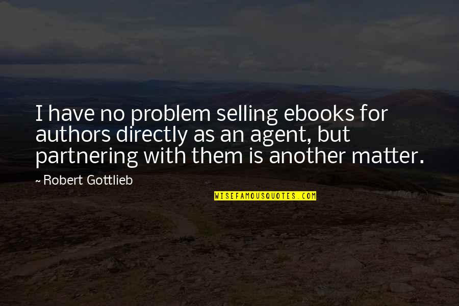 Maniego V Quotes By Robert Gottlieb: I have no problem selling ebooks for authors