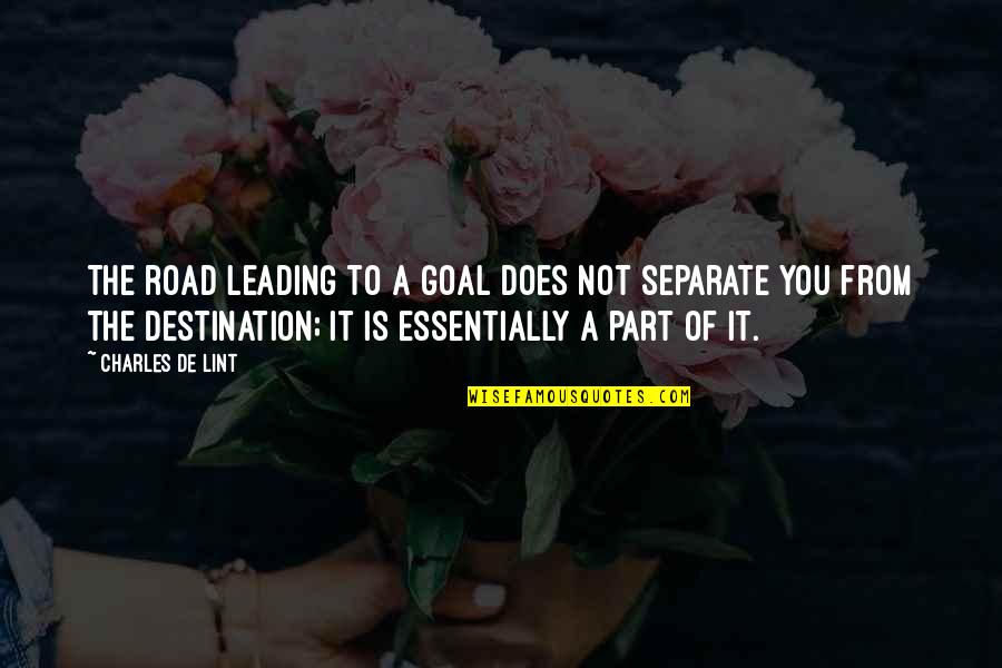 Manieren Van Quotes By Charles De Lint: The road leading to a goal does not Manieren Van Quotes By Charles De Lint: The road leading to a goal does not