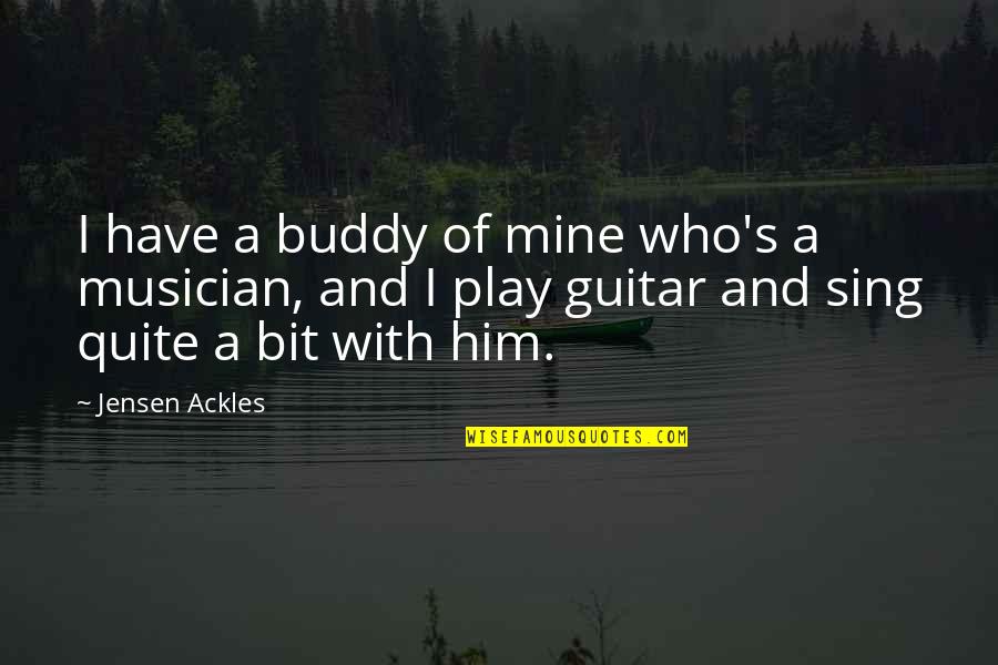 Manieri Quotes By Jensen Ackles: I have a buddy of mine who's a Manieri Quotes By Jensen Ackles: I have a buddy of mine who's a