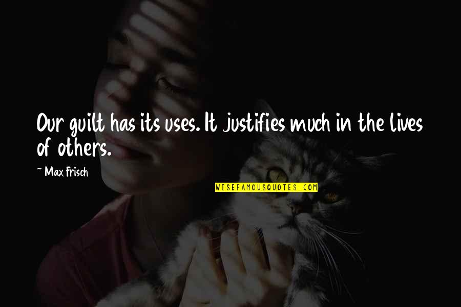 Manieri Quotes By Max Frisch: Our guilt has its uses. It justifies much