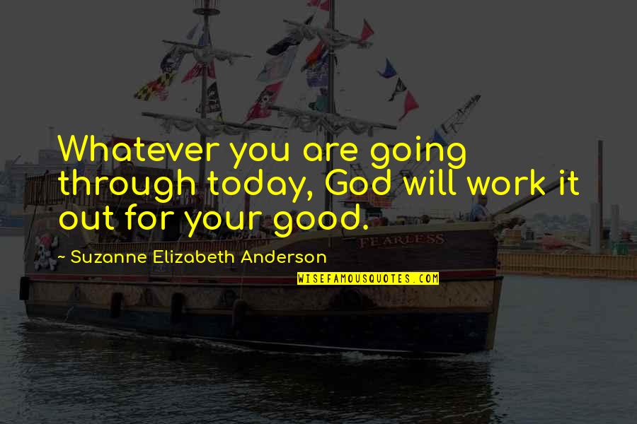 Manieri Quotes By Suzanne Elizabeth Anderson: Whatever you are going through today, God will Manieri Quotes By Suzanne Elizabeth Anderson: Whatever you are going through today, God will