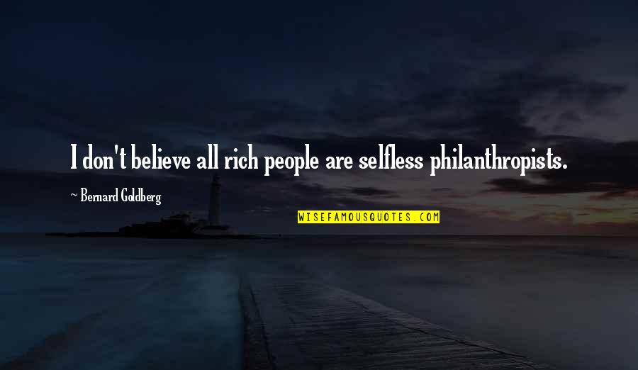 Maniero Rivera Quotes By Bernard Goldberg: I don't believe all rich people are selfless