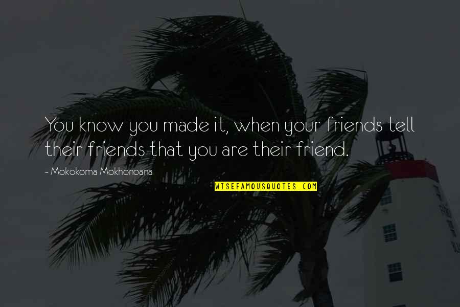 Maniero Smith Quotes By Mokokoma Mokhonoana: You know you made it, when your friends