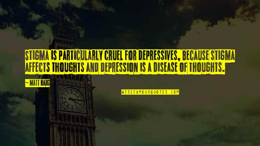 Maniet Quotes By Matt Haig: Stigma is particularly cruel for depressives, because stigma Maniet Quotes By Matt Haig: Stigma is particularly cruel for depressives, because stigma