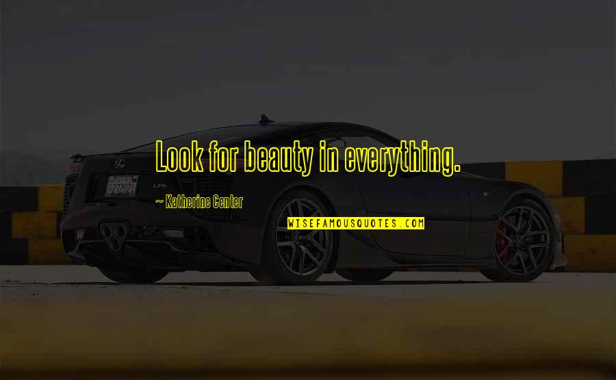 Manifest Destiny Justification Quotes By Katherine Center: Look for beauty in everything.
