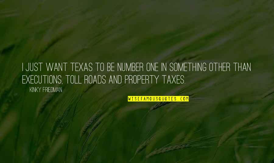 Manifest Destiny Native American Quotes By Kinky Friedman: I just want Texas to be number one