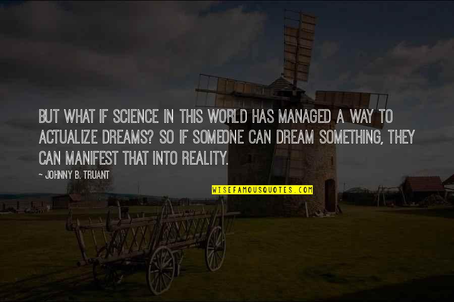 Manifest Dreams Quotes By Johnny B. Truant: but what if science in this world has