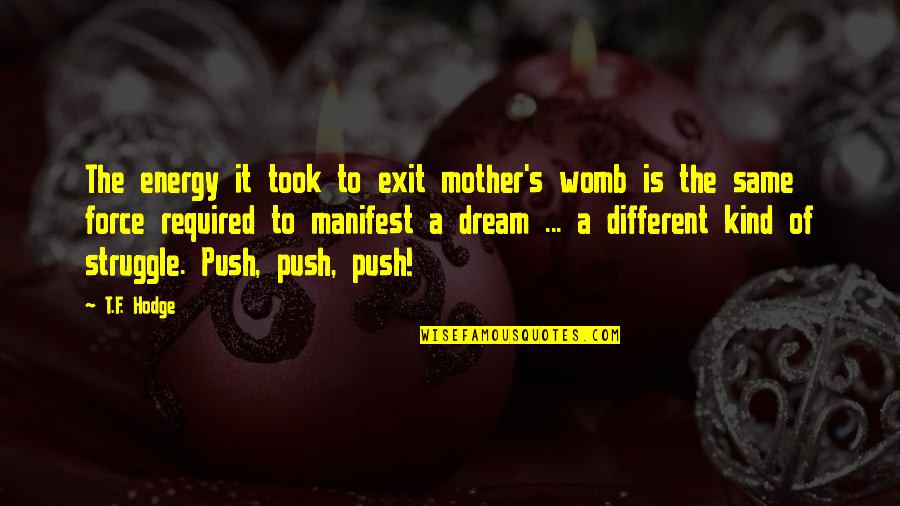 Manifest Dreams Quotes By T.F. Hodge: The energy it took to exit mother's womb