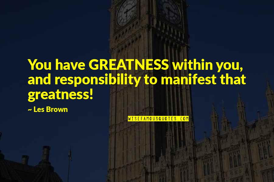 Manifest Greatness Quotes By Les Brown: You have GREATNESS within you, and responsibility to