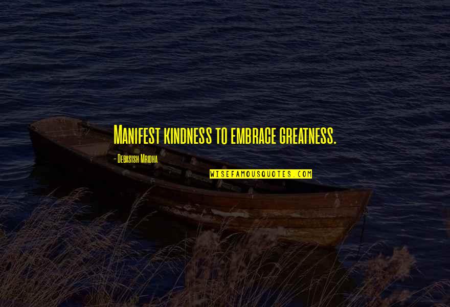 Manifest Happiness Quotes By Debasish Mridha: Manifest kindness to embrace greatness.