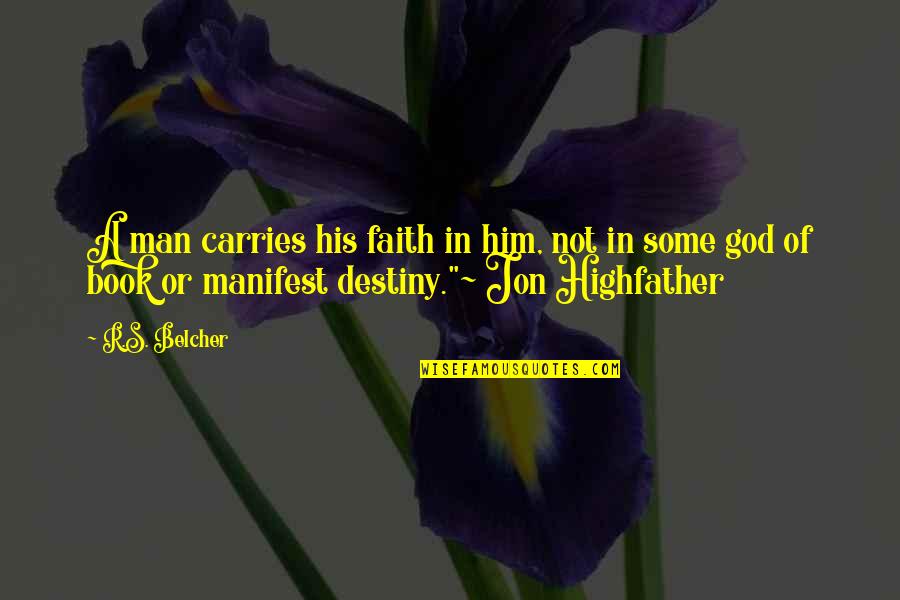 Manifest My Own Destiny Quotes By R.S. Belcher: A man carries his faith in him, not Manifest My Own Destiny Quotes By R.S. Belcher: A man carries his faith in him, not