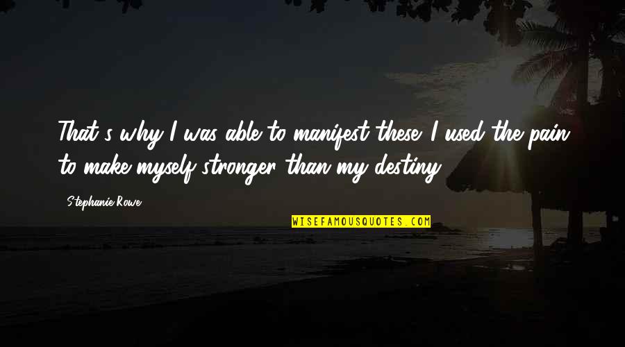 Manifest My Own Destiny Quotes By Stephanie Rowe: That's why I was able to manifest these. Manifest My Own Destiny Quotes By Stephanie Rowe: That's why I was able to manifest these.