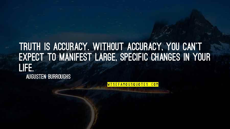 Manifest Your Life Quotes By Augusten Burroughs: Truth is accuracy. Without accuracy, you can't expect