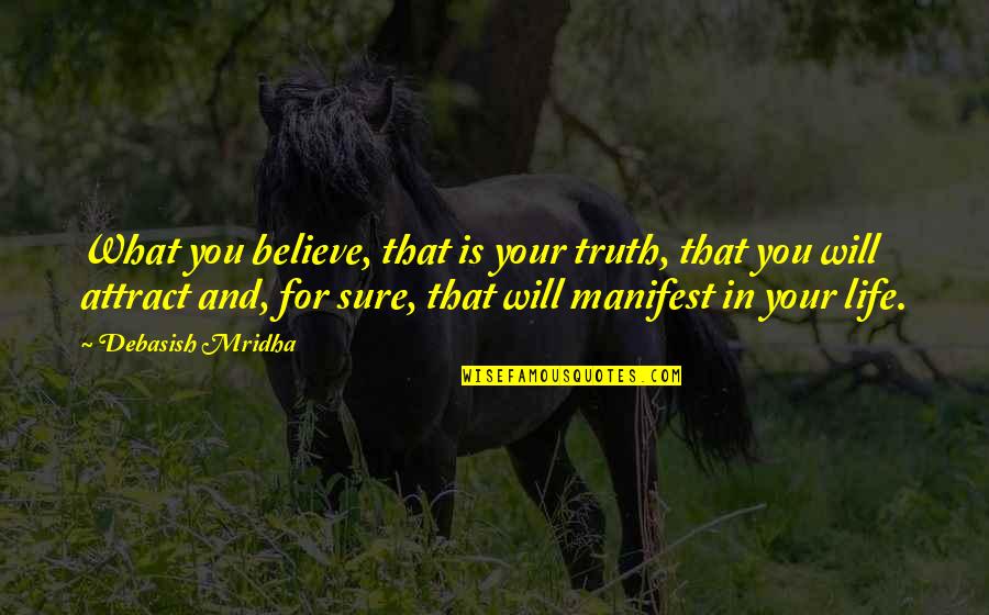 Manifest Your Life Quotes By Debasish Mridha: What you believe, that is your truth, that