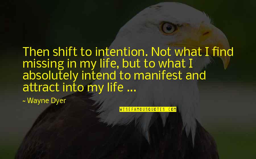 Manifest Your Life Quotes By Wayne Dyer: Then shift to intention. Not what I find