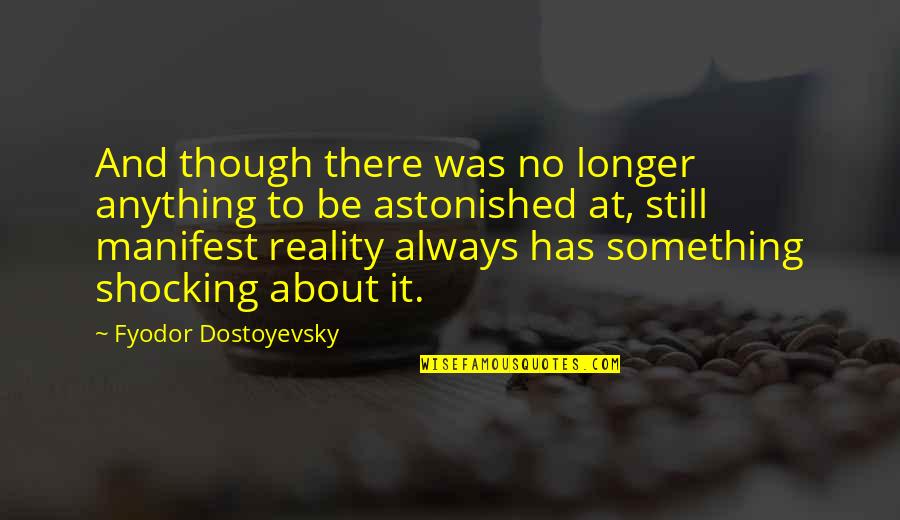 Manifest Your Reality Quotes By Fyodor Dostoyevsky: And though there was no longer anything to Manifest Your Reality Quotes By Fyodor Dostoyevsky: And though there was no longer anything to