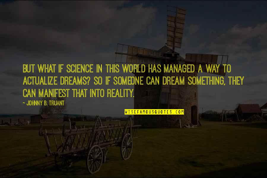 Manifest Your Reality Quotes By Johnny B. Truant: but what if science in this world has